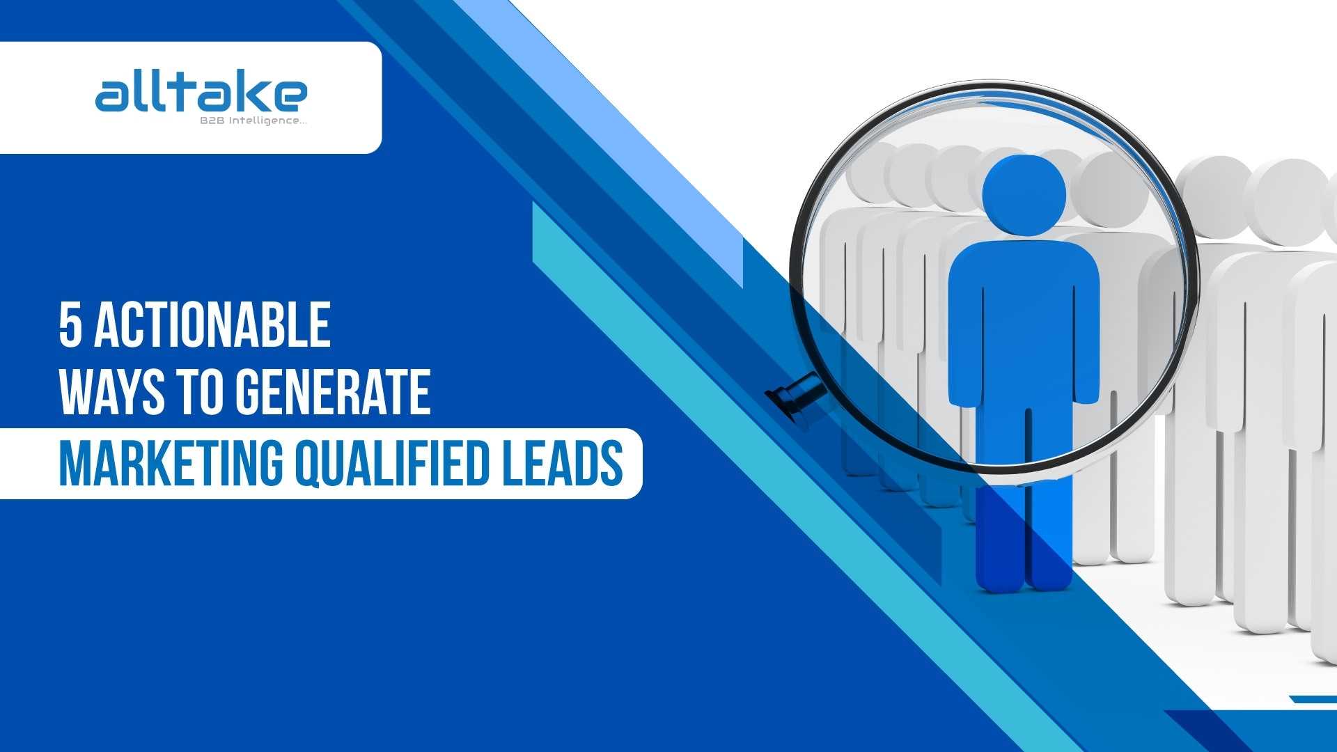 5 Actionable Ways to Generate Marketing Qualified Leads (MQLs)