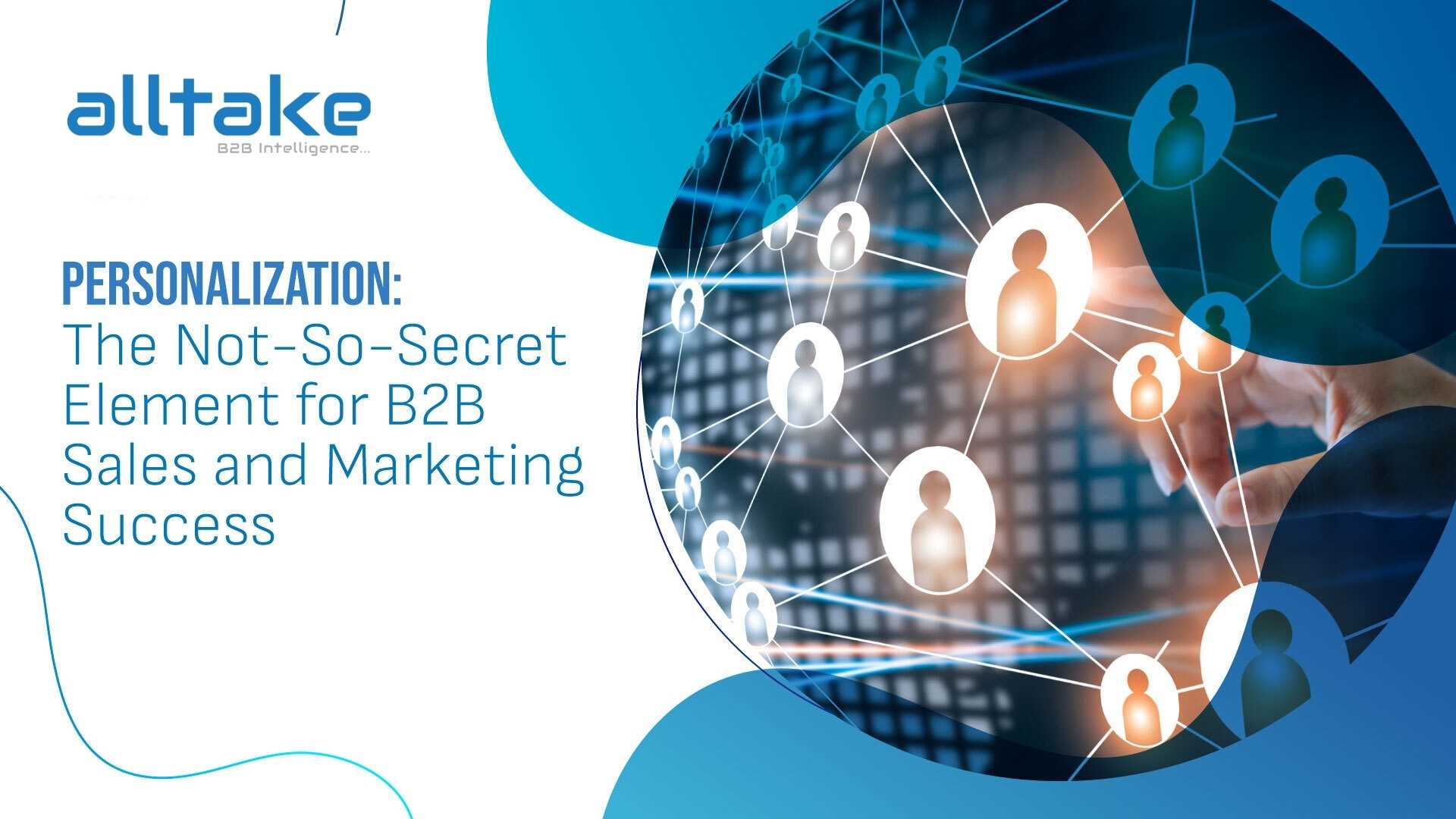 Personalization: The Not-So-Secret Element for B2B Sales and Marketing Success