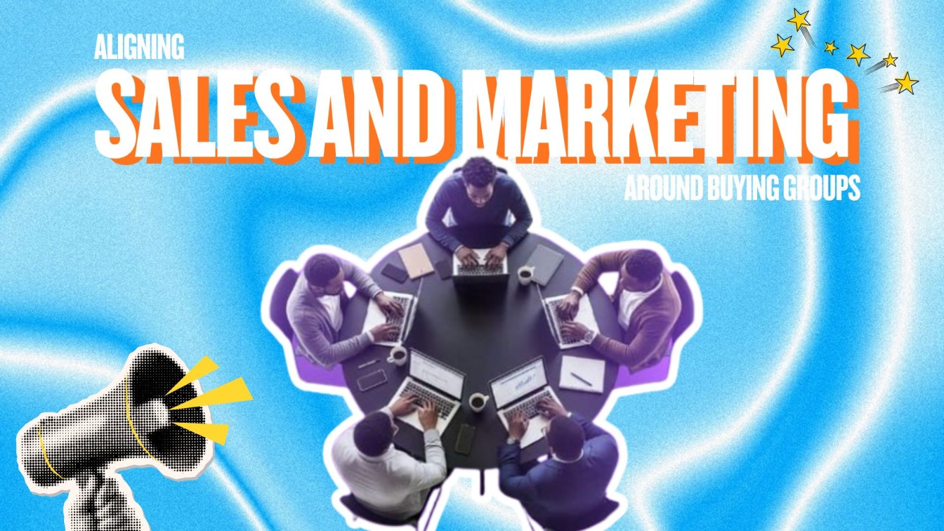 Aligning Sales and Marketing Around Buying Groups 