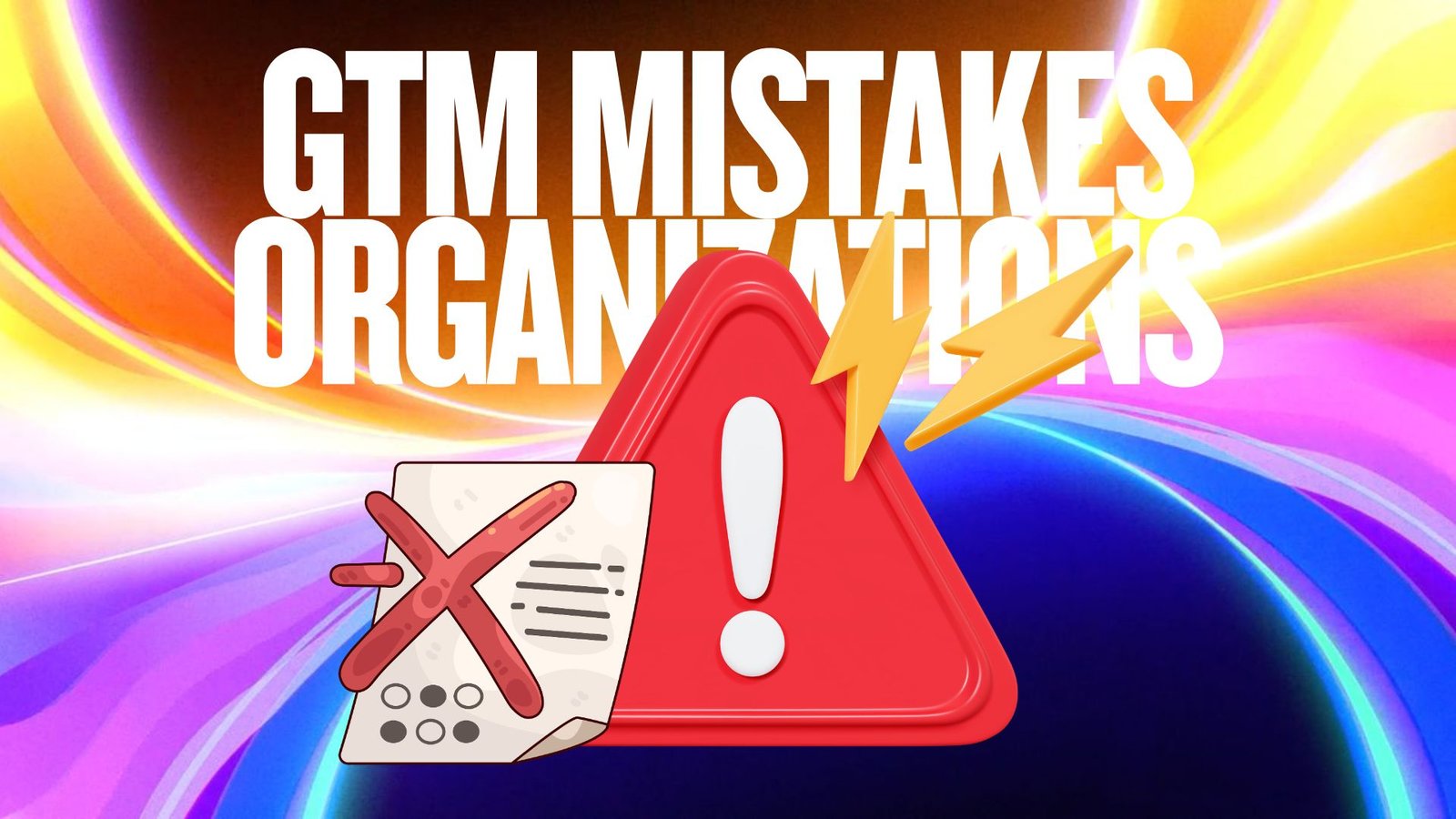 The GTM Mistakes Organizations Make and How to Fix Them
